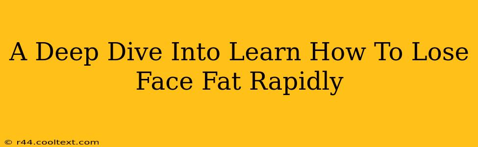 A Deep Dive Into Learn How To Lose Face Fat Rapidly