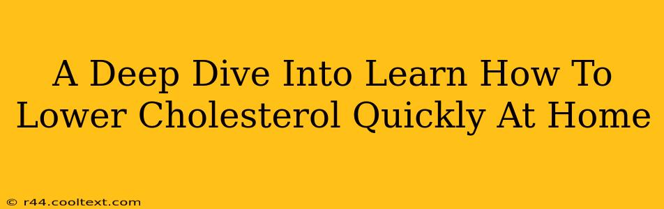 A Deep Dive Into Learn How To Lower Cholesterol Quickly At Home