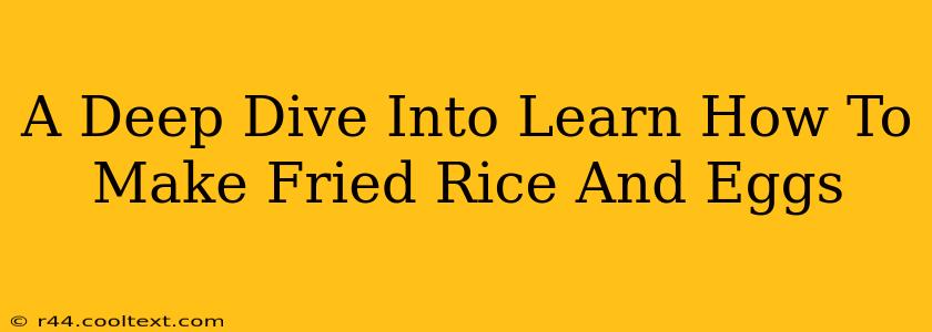 A Deep Dive Into Learn How To Make Fried Rice And Eggs