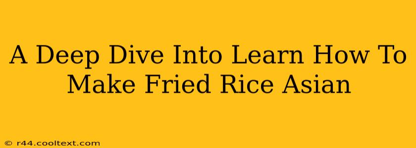 A Deep Dive Into Learn How To Make Fried Rice Asian