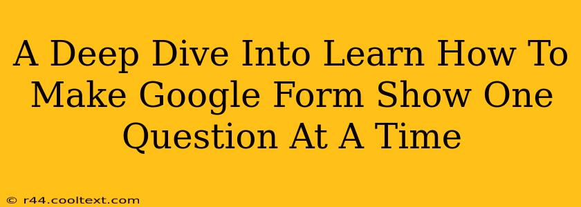 A Deep Dive Into Learn How To Make Google Form Show One Question At A Time