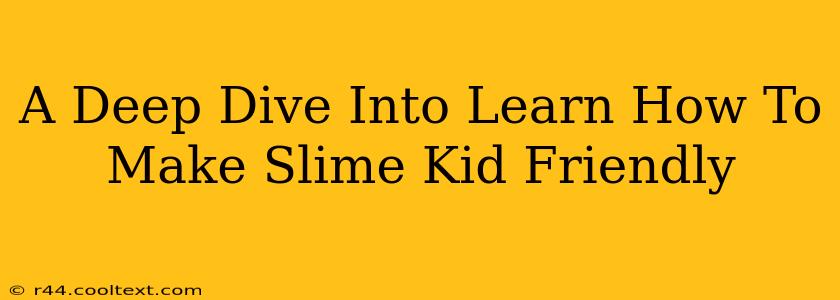 A Deep Dive Into Learn How To Make Slime Kid Friendly