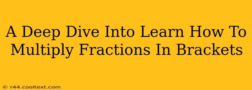 A Deep Dive Into Learn How To Multiply Fractions In Brackets