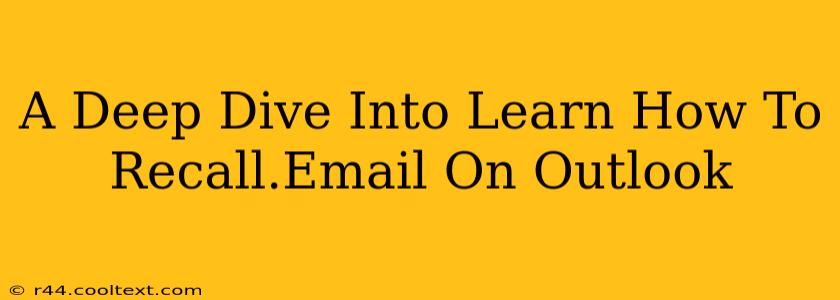 A Deep Dive Into Learn How To Recall.Email On Outlook