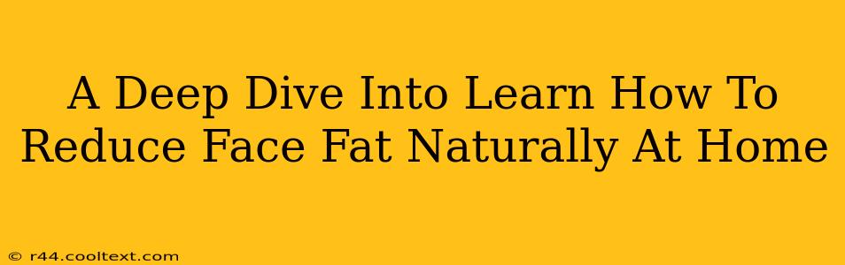 A Deep Dive Into Learn How To Reduce Face Fat Naturally At Home