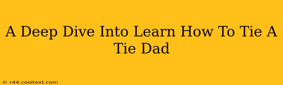 A Deep Dive Into Learn How To Tie A Tie Dad