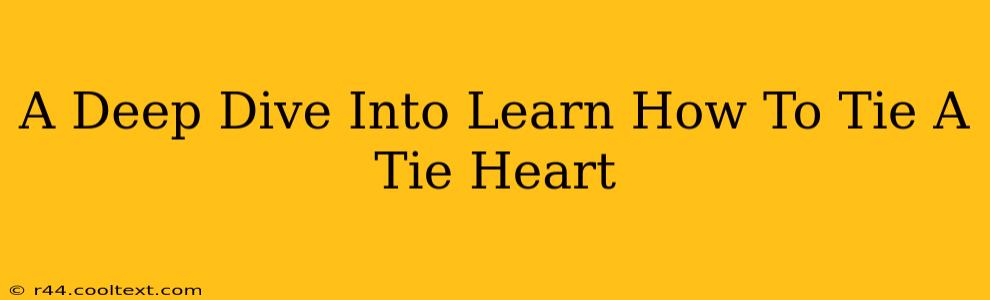 A Deep Dive Into Learn How To Tie A Tie Heart