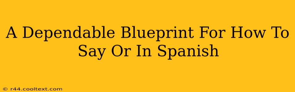 A Dependable Blueprint For How To Say Or In Spanish