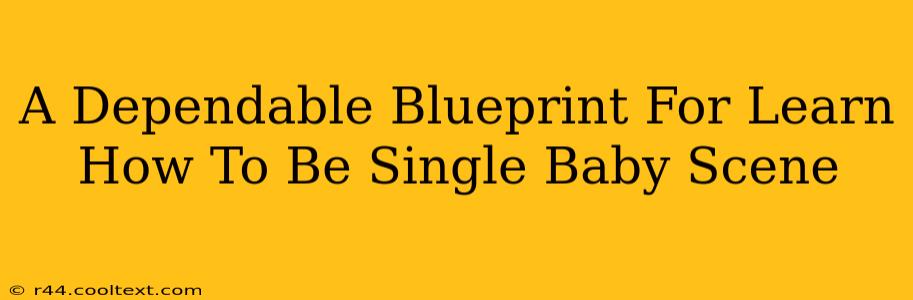 A Dependable Blueprint For Learn How To Be Single Baby Scene