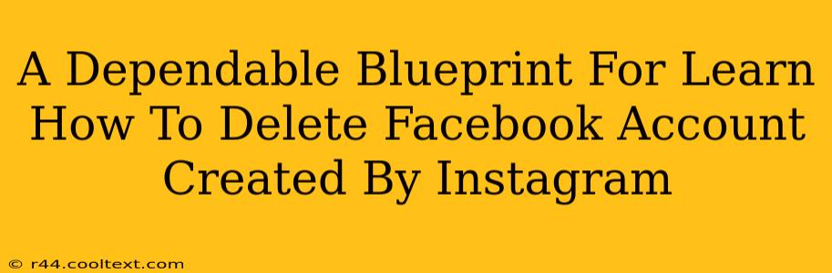 A Dependable Blueprint For Learn How To Delete Facebook Account Created By Instagram