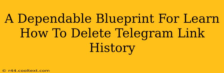 A Dependable Blueprint For Learn How To Delete Telegram Link History