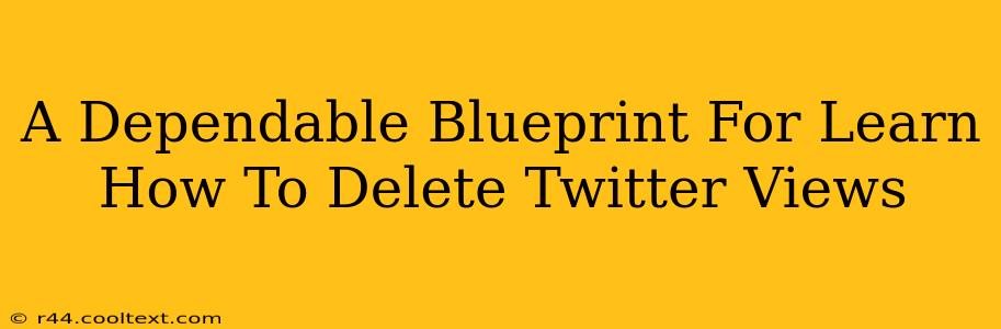 A Dependable Blueprint For Learn How To Delete Twitter Views