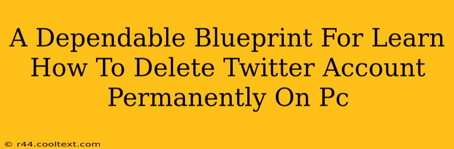 A Dependable Blueprint For Learn How To Delete Twitter Account Permanently On Pc