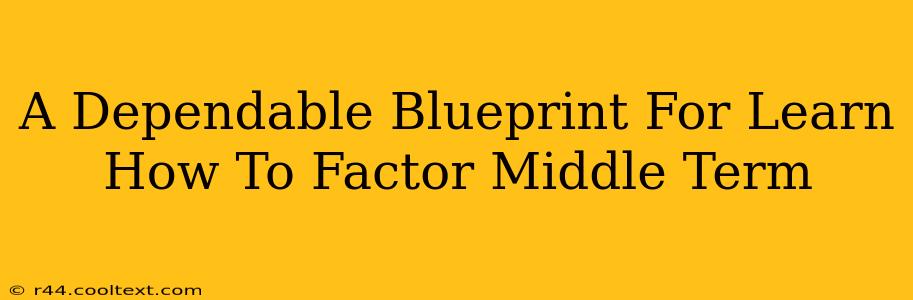 A Dependable Blueprint For Learn How To Factor Middle Term