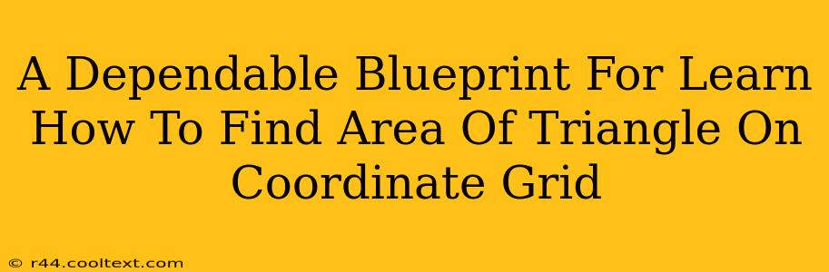 A Dependable Blueprint For Learn How To Find Area Of Triangle On Coordinate Grid