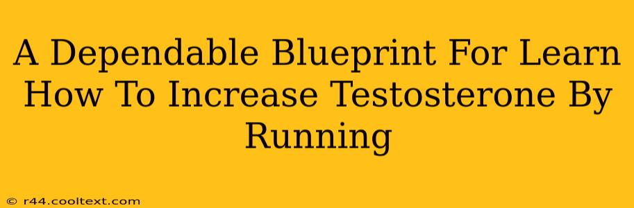 A Dependable Blueprint For Learn How To Increase Testosterone By Running