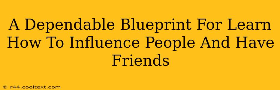 A Dependable Blueprint For Learn How To Influence People And Have Friends