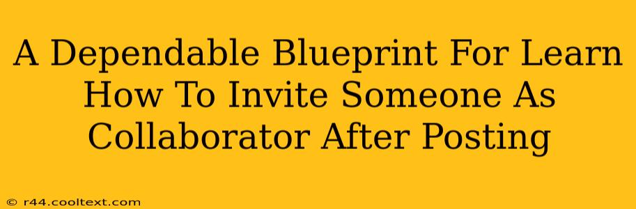 A Dependable Blueprint For Learn How To Invite Someone As Collaborator After Posting