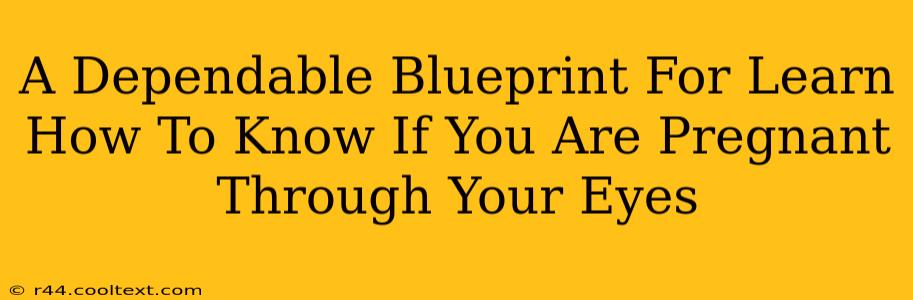 A Dependable Blueprint For Learn How To Know If You Are Pregnant Through Your Eyes