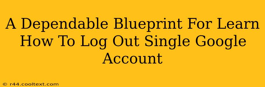 A Dependable Blueprint For Learn How To Log Out Single Google Account