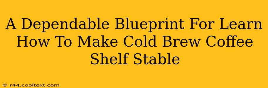 A Dependable Blueprint For Learn How To Make Cold Brew Coffee Shelf Stable