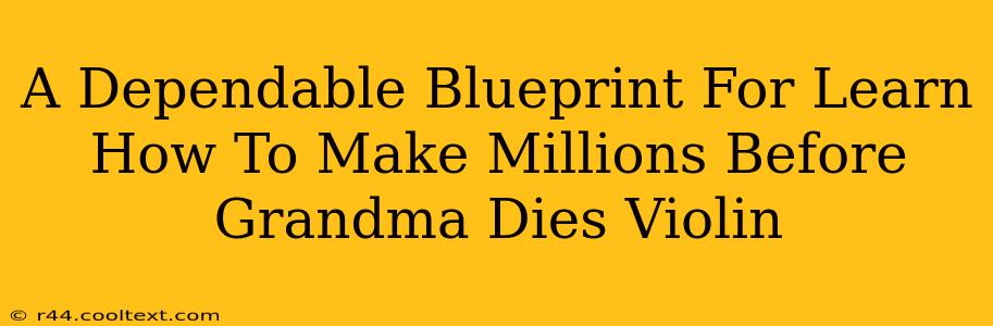 A Dependable Blueprint For Learn How To Make Millions Before Grandma Dies Violin