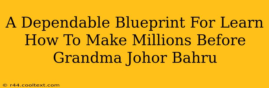 A Dependable Blueprint For Learn How To Make Millions Before Grandma Johor Bahru