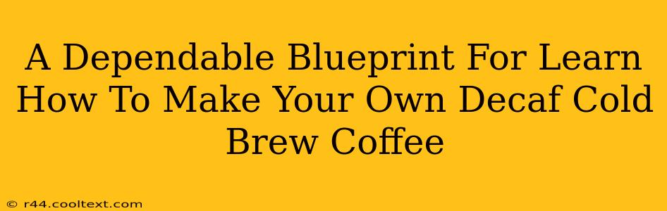 A Dependable Blueprint For Learn How To Make Your Own Decaf Cold Brew Coffee