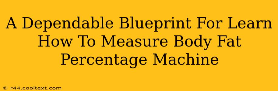 A Dependable Blueprint For Learn How To Measure Body Fat Percentage Machine