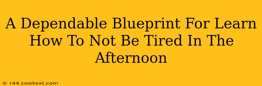 A Dependable Blueprint For Learn How To Not Be Tired In The Afternoon