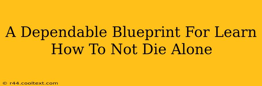 A Dependable Blueprint For Learn How To Not Die Alone