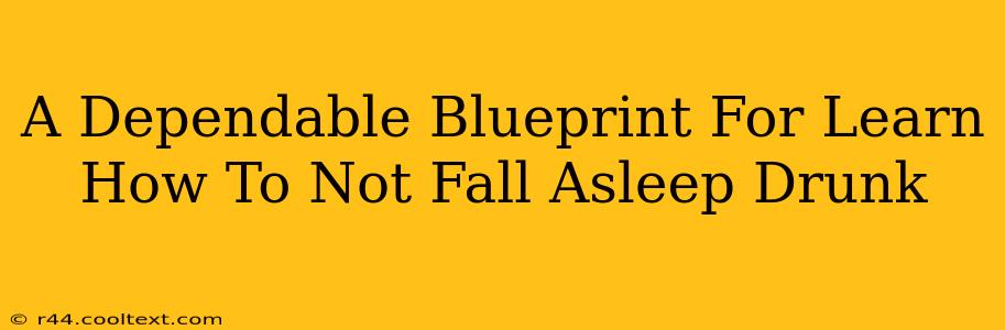 A Dependable Blueprint For Learn How To Not Fall Asleep Drunk