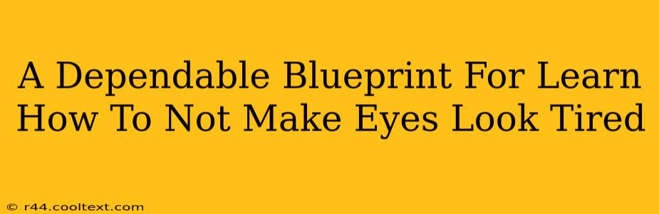 A Dependable Blueprint For Learn How To Not Make Eyes Look Tired