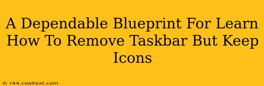 A Dependable Blueprint For Learn How To Remove Taskbar But Keep Icons