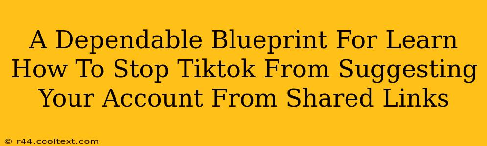 A Dependable Blueprint For Learn How To Stop Tiktok From Suggesting Your Account From Shared Links