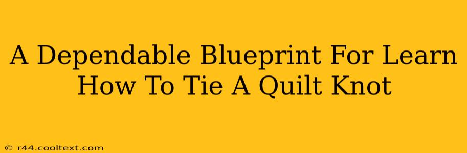 A Dependable Blueprint For Learn How To Tie A Quilt Knot