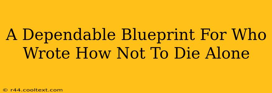 A Dependable Blueprint For Who Wrote How Not To Die Alone