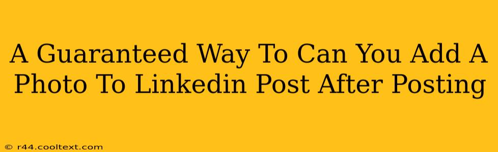 A Guaranteed Way To Can You Add A Photo To Linkedin Post After Posting