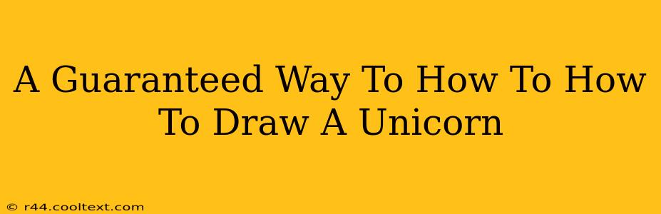 A Guaranteed Way To How To How To Draw A Unicorn