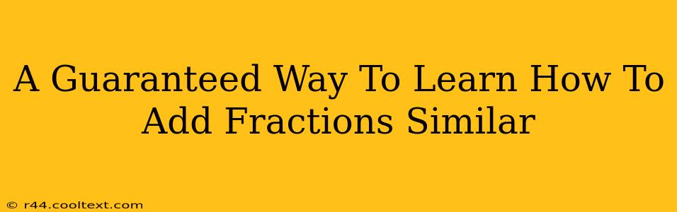 A Guaranteed Way To Learn How To Add Fractions Similar