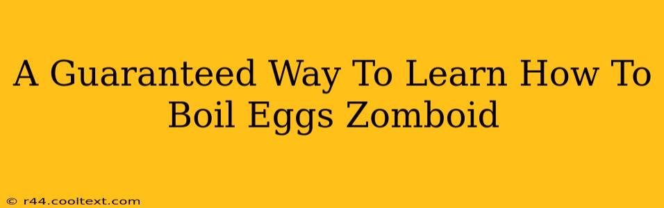 A Guaranteed Way To Learn How To Boil Eggs Zomboid