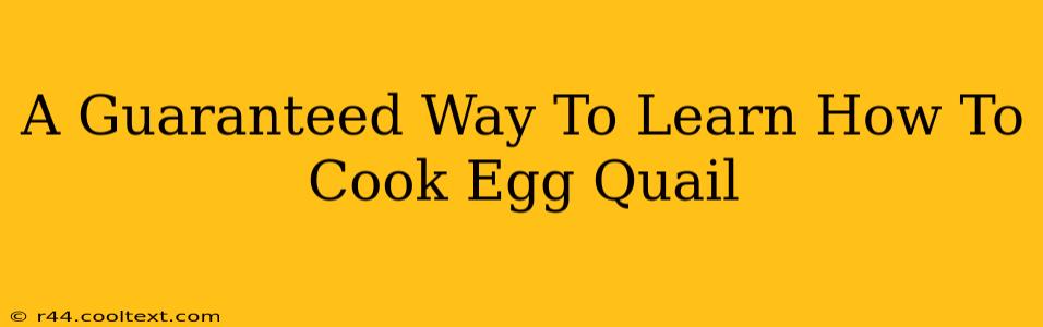 A Guaranteed Way To Learn How To Cook Egg Quail