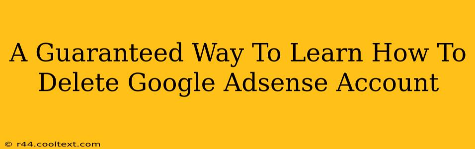 A Guaranteed Way To Learn How To Delete Google Adsense Account