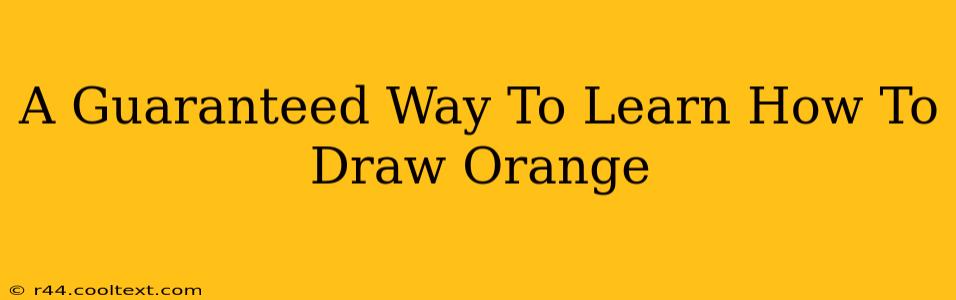 A Guaranteed Way To Learn How To Draw Orange