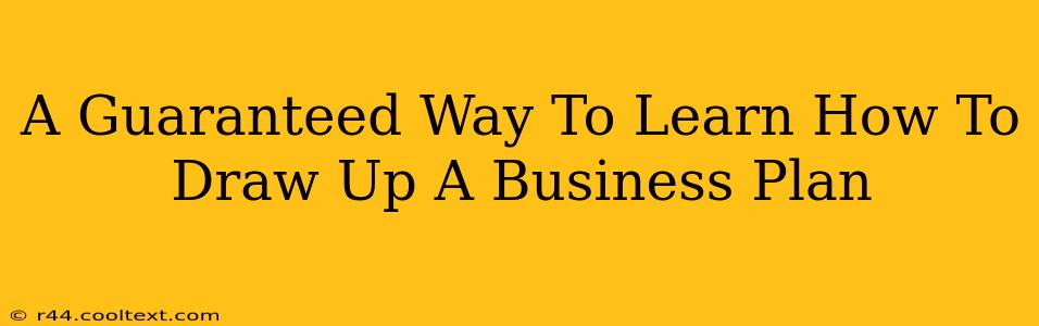 A Guaranteed Way To Learn How To Draw Up A Business Plan