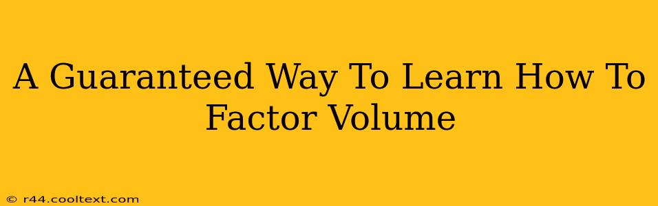 A Guaranteed Way To Learn How To Factor Volume