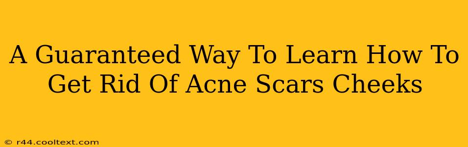 A Guaranteed Way To Learn How To Get Rid Of Acne Scars Cheeks