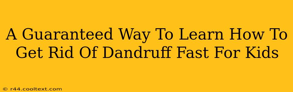 A Guaranteed Way To Learn How To Get Rid Of Dandruff Fast For Kids