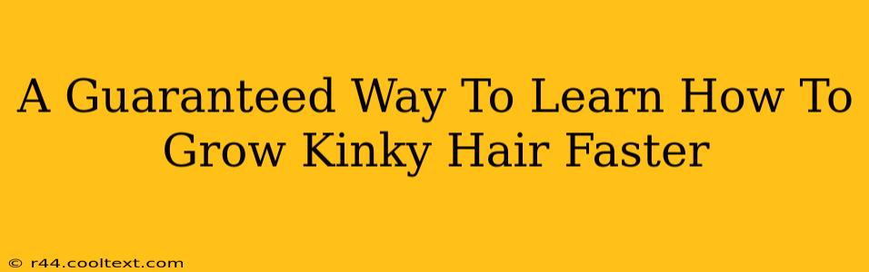 A Guaranteed Way To Learn How To Grow Kinky Hair Faster