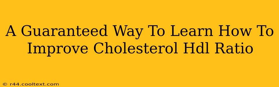 A Guaranteed Way To Learn How To Improve Cholesterol Hdl Ratio